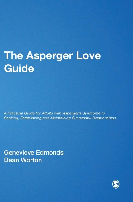 The Asperger Love Guide: A Practical Guide for Adults with Aspergers Syndrome to Seeking, Establishing and Maintaining Successful Relationships