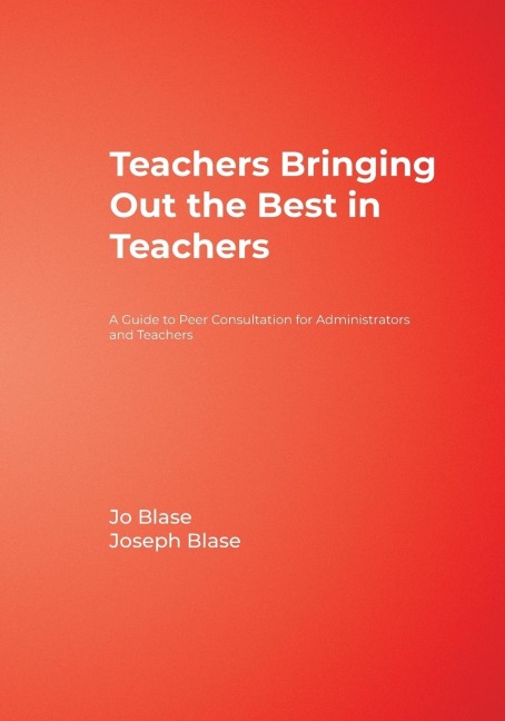 Teachers Bringing Out the Best in Teachers: A Guide to Peer Consultation for Administrators and Teachers