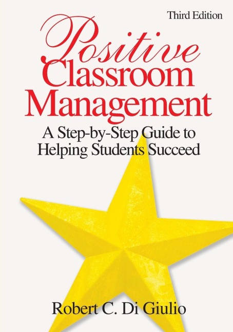 Positive Classroom Management: A Step-by-Step Guide to Helping Students Succeed