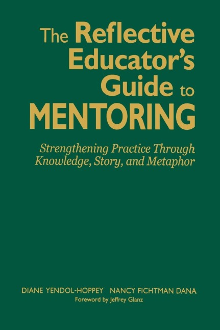 The Reflective Educators Guide to Mentoring: Strengthening Practice Through Knowledge, Story, and Metaphor