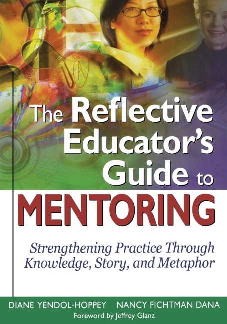 The Reflective Educators Guide to Mentoring: Strengthening Practice Through Knowledge, Story, and Metaphor