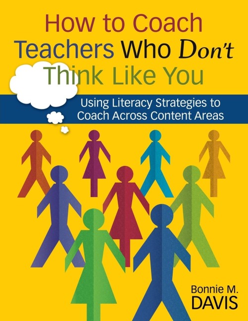 How to Coach Teachers Who Dont Think Like You: Using Literacy Strategies to Coach Across Content Areas