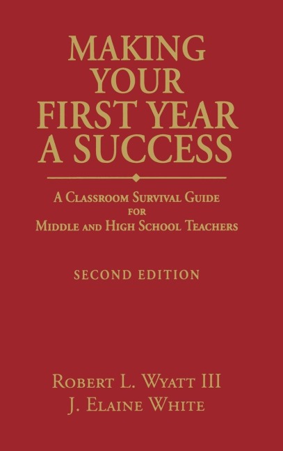 Making Your First Year a Success: A Classroom Survival Guide for Middle and High School Teachers