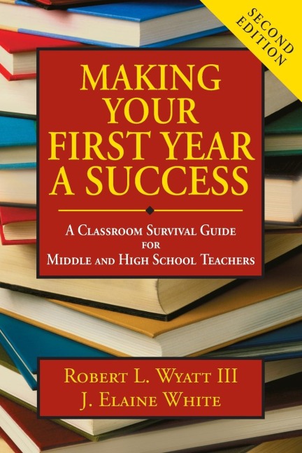 Making Your First Year a Success: A Classroom Survival Guide for Middle and High School Teachers