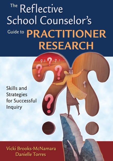 The Reflective School Counselors Guide to Practitioner Research: Skills and Strategies for Successful Inquiry