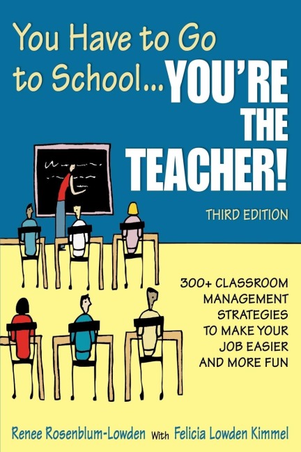 You Have to Go to School...Youre the Teacher!: 300+ Classroom Management Strategies to Make Your Job Easier and More Fun