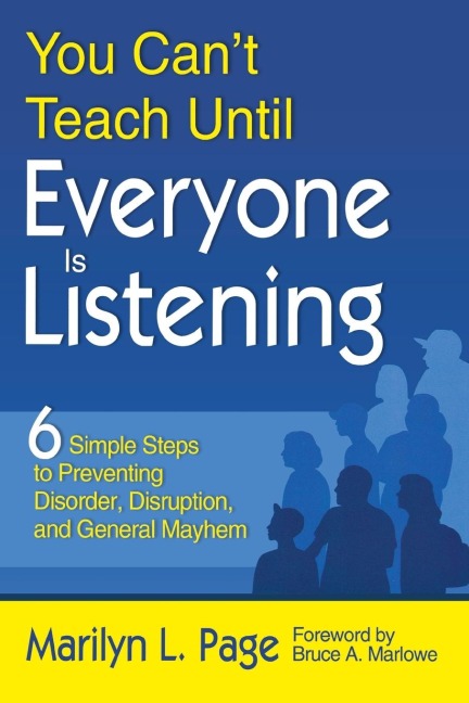 You Cant Teach Until Everyone Is Listening: Six Simple Steps to Preventing Disorder, Disruption, and General Mayhem