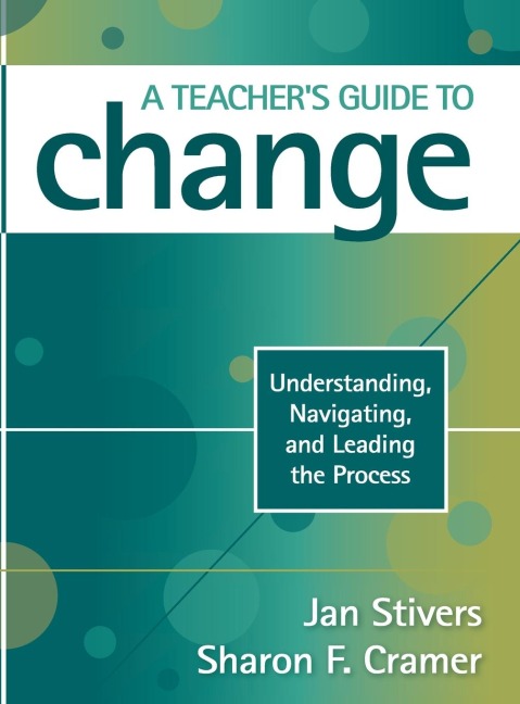 A Teachers Guide to Change: Understanding, Navigating, and Leading the Process