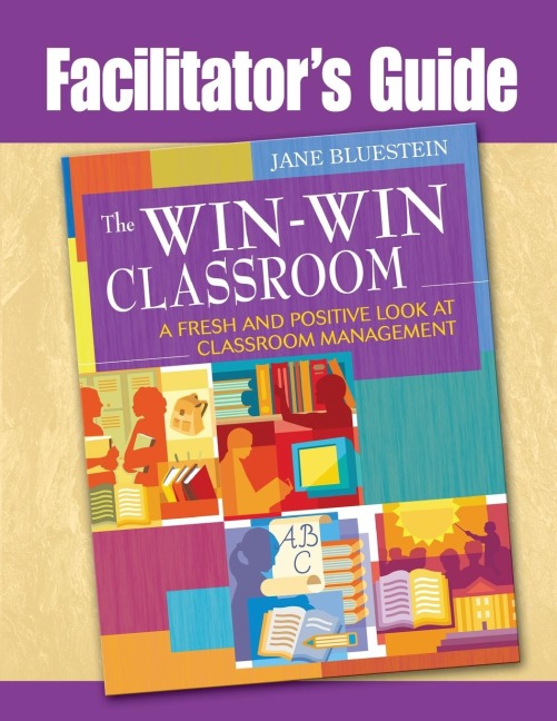 Facilitators Guide to The Win-Win Classroom: A Fresh and Positive Look at Classroom Management