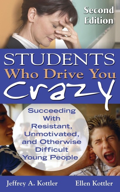 Students Who Drive You Crazy: Succeeding With Resistant, Unmotivated, and Otherwise Difficult Young People