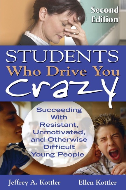 Students Who Drive You Crazy: Succeeding with Resistant, Unmotivated, and Otherwise Difficult Young People