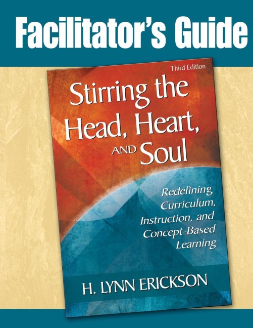 Stirring the Head, Heart, and Soul: Facilitators Guide: Redefining Curriculum, Instruction, and Concept-Based Learning