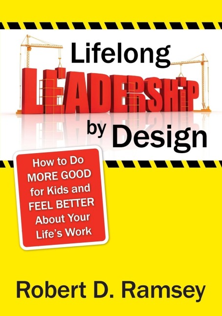 Lifelong Leadership by Design: How to Do More Good for Kids and Feel Better About Your Lifes Work