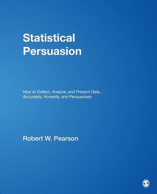 Statistical Persuasion: How to Collect, Analyze, and Present Data...Accurately, Honestly, and Persuasively