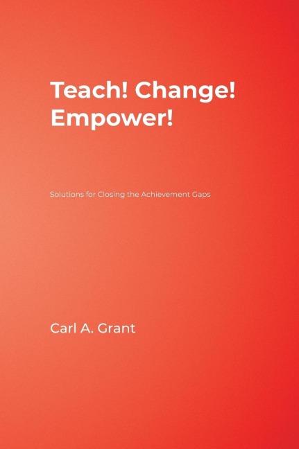 Teach! Change! Empower!: Solutions for Closing the Achievement Gaps