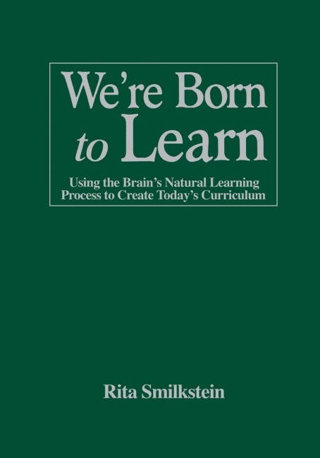 Were Born to Learn: Using the Brains Natural Learning Process to Create Todays Curriculum