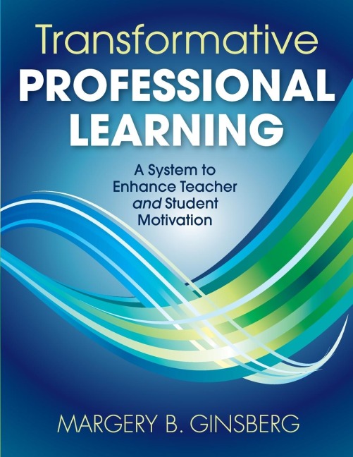 Transformative Professional Learning: A System to Enhance Teacher and Student Motivation