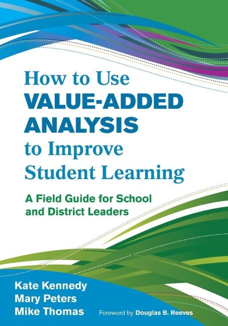 How to Use Value-Added Analysis to Improve Student Learning A Field Guide for School and District Leaders