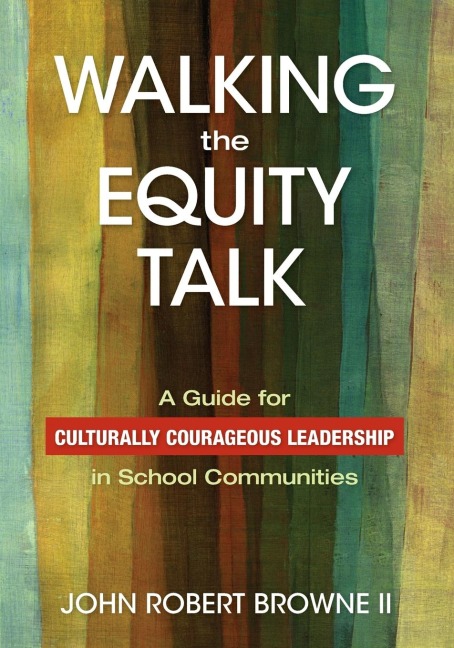 Walking the Equity Talk: A Guide for Culturally Courageous Leadership in School Communities