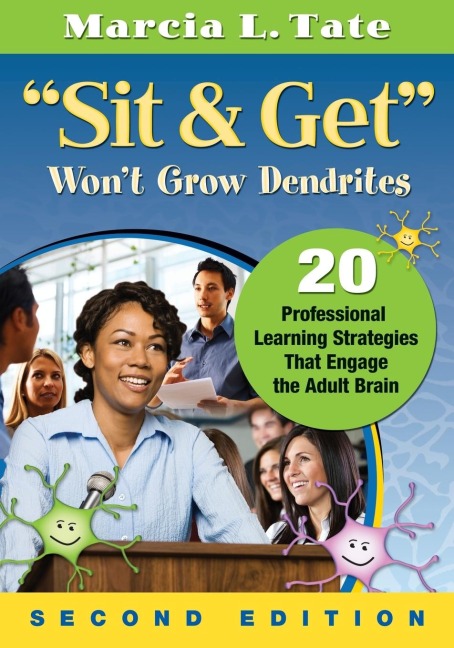 Sit and Get Wont Grow Dendrites: 20 Professional Learning Strategies That Engage the Adult Brain