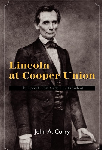 Lincoln at Cooper Union The Speech that Made Him President