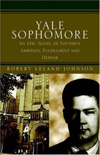 Yale Sophomore An Epic Novel of Youthful Ambition, Fulfillment and Despair