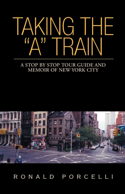 Taking the A Train: A Stop By Stop Tour Guide and Memoir of New York City