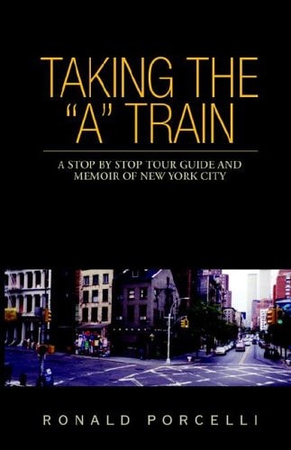 Taking the "A" Train A Stop By Stop Tour Guide and Memoir of New York City
