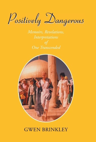 Positively Dangerous Memoirs, Revelations, Interpretations of One Transcended