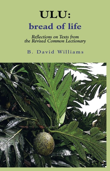 Ulu: Bread of Life: Reflections on Texts from the New Common Lectionary