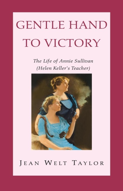 Gentle Hand To Victory: The Life of Annie Sullivan (Helen Kellers Teacher)