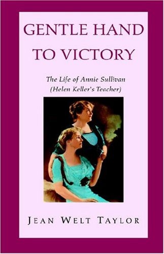 Gentle Hand to Victory The Life of Annie Sullivan (Helen Keller's Teacher)
