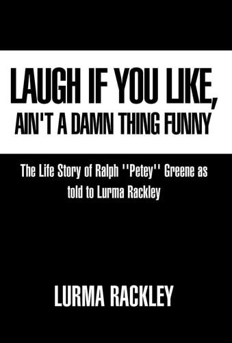 Laugh If You Like, Ain't a Damn Thing Funny Based on the Life Story of Ralph "Petey" Greene as Told to Lurma Rackley
