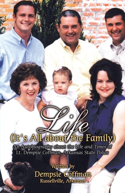 Life (Its All about the Family): An Autobiography about the Life and Times of Lt. Dempsie Coffman, Arkansas State Police