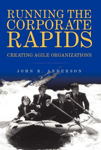 Running the Corporate Rapids Creating Agile Organizations