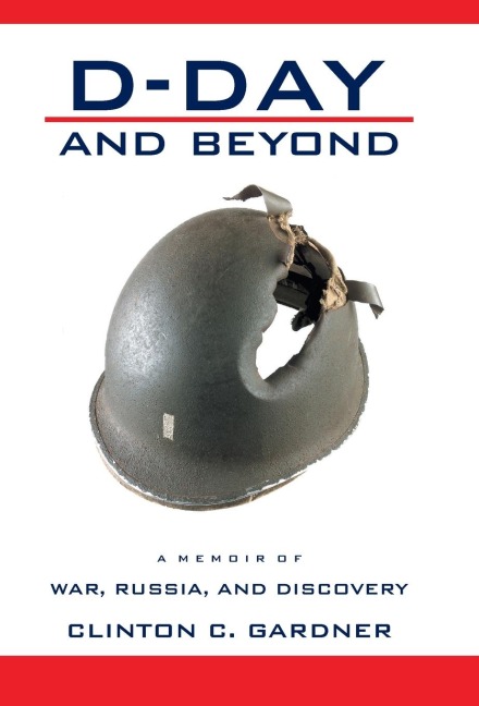 D-Day and Beyond: D-Day and Beyond: a Memoir of War, Russia, and Discovery