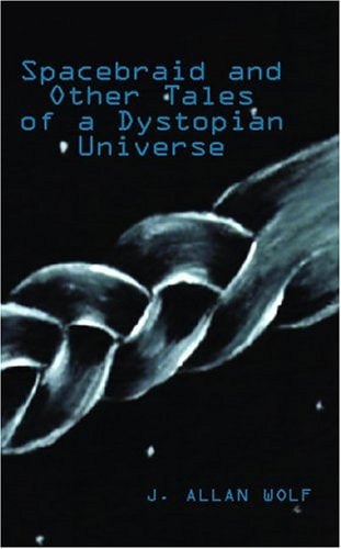 Spacebraid and Other Tales of A Dystopian Universe