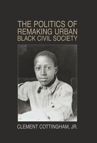 The Politics of Remaking Urban Black Civil Society Race, Class, Gender : New Jersey, 1930-1995