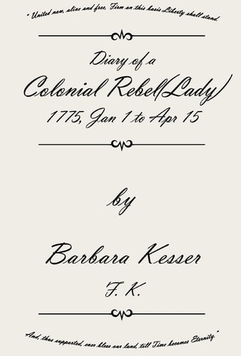 Diary of a Colonial Rebel (lady) 1775, January 1 to April 15 An Historical Novel