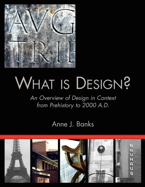 What Is Design?: An Overview of Design in Context from Prehistory to 2000 A.D.