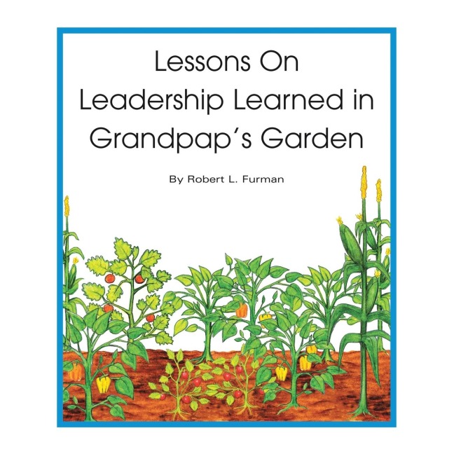 Lessons on Leadership Learned in Grandpaps Garden
