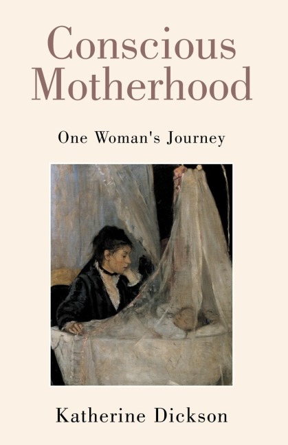 Conscious Motherhood: One Womans Journey