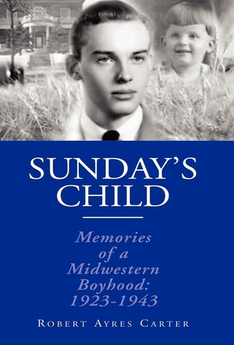 Sunday's Child Memories of a Mid-western Boyhood: 1923-1943