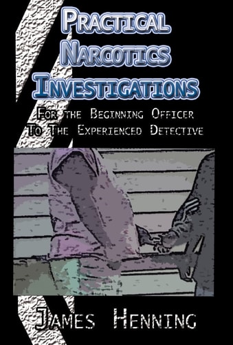 Practical Narcotics Investigations For the Uninformed Officer to the Experienced Detective