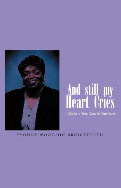 And Still My Heart Cries: A Collection of Poems, essays And Short Stories