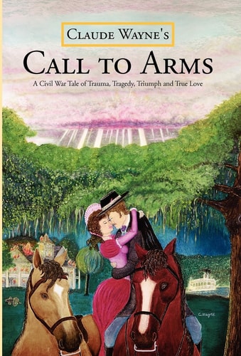 Call to Arms A Civil War Tale of Trauma, Tragedy, Triumph and True Love; the Kind of Dynamic Story Mel Gibson Would be Pleased to Take to the Silver Screen