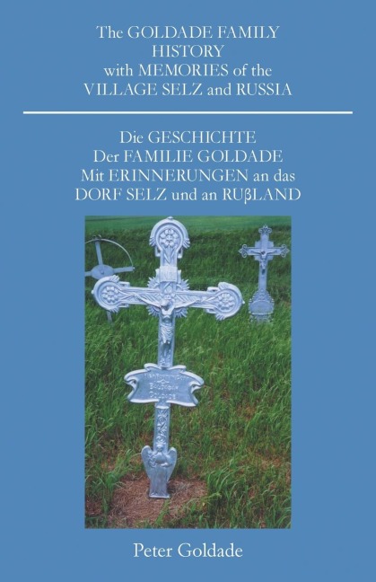 The Goldade Family History with Memories of the Village Selz and Russia: Die Geschicte Der Familie Goldade Mit Erinnerungen an Das Dorf Selz Und an Rußland