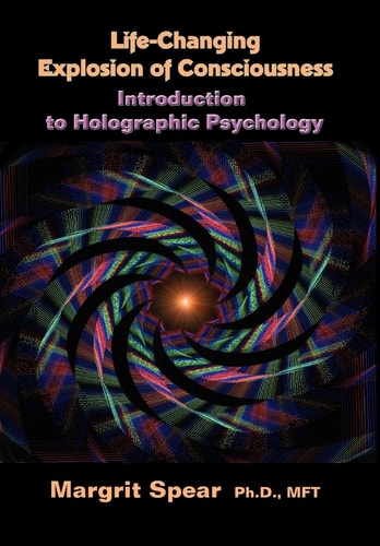Life-Changing Explosion of Consciousness Introduction to Holographic Psychology