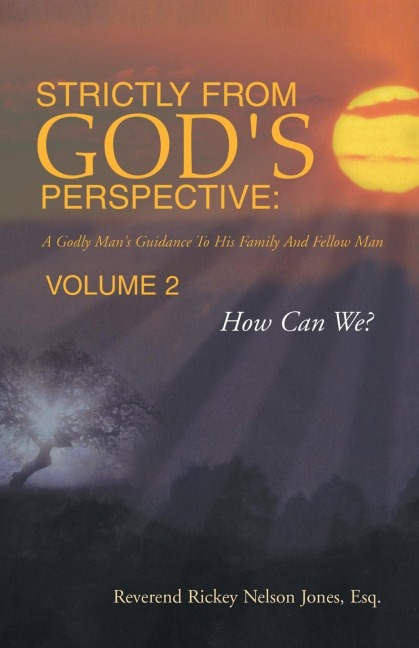 Strictly from Gods Perspective: a Godly Mans Guidance to His Family and Fellow Man Volume 2: How Can We?