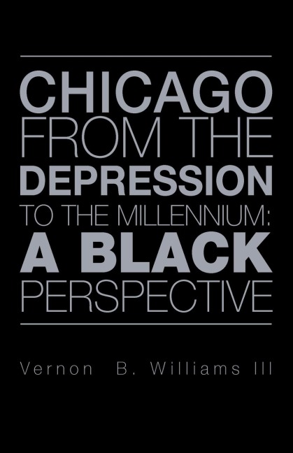 CHICAGO FROM THE DEPRESSION TO THE MILLENNIUM: A BLACK PERSPECTIVE